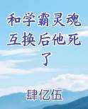 和学霸灵魂互换后他死了